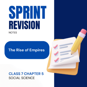 NCERT Class 7 Social Science Chapter 5 - The Rise of Empires - SPRINT Revision Notes