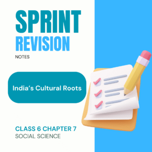 NCERT Class 6 Social Science Chapter 7 - India's Cultural Roots SPRINT Revision Notes